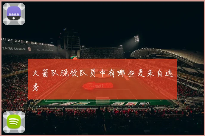 火箭队现役队员中有哪些是来自选秀